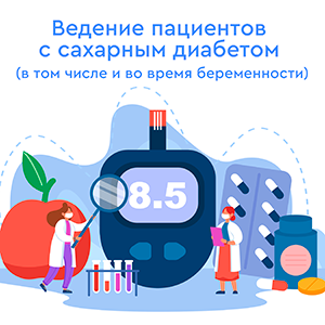 Ведение пациентов с сахарным диабетом (в том числе и во время беременности)